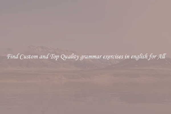 Find Custom and Top Quality grammar exercises in english for All