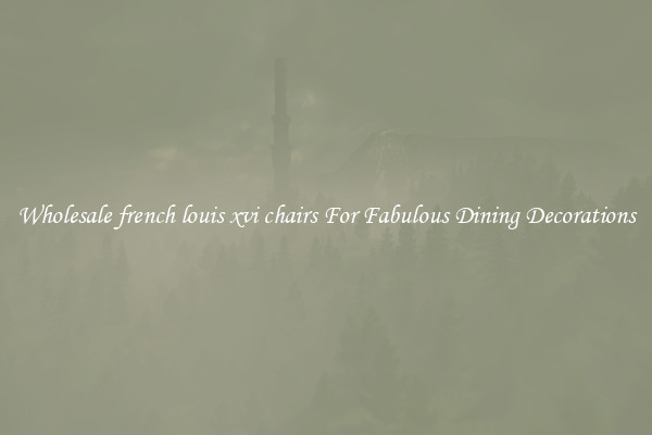Wholesale french louis xvi chairs For Fabulous Dining Decorations