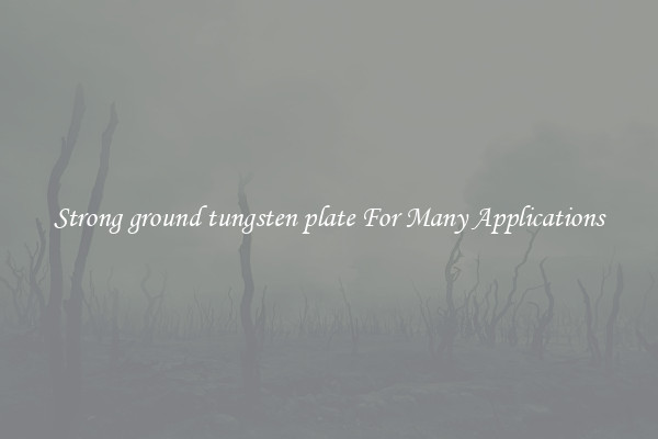 Strong ground tungsten plate For Many Applications