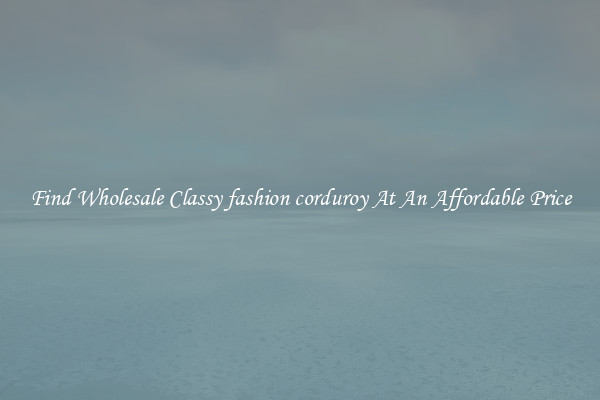 Find Wholesale Classy fashion corduroy At An Affordable Price