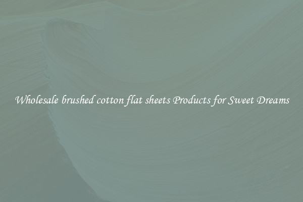 Wholesale brushed cotton flat sheets Products for Sweet Dreams