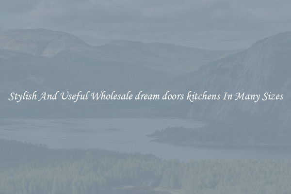 Stylish And Useful Wholesale dream doors kitchens In Many Sizes
