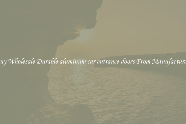 Buy Wholesale Durable aluminum car entrance doors From Manufacturers