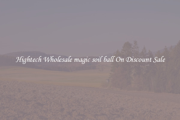 Hightech Wholesale magic soil ball On Discount Sale