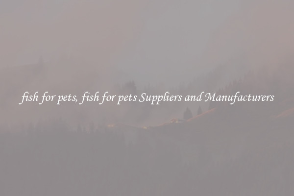 fish for pets, fish for pets Suppliers and Manufacturers