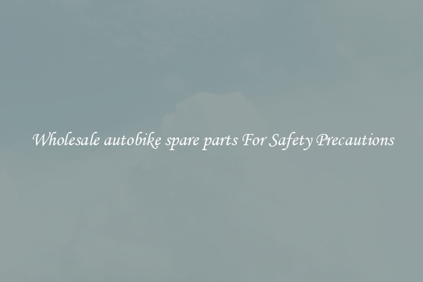 Wholesale autobike spare parts For Safety Precautions