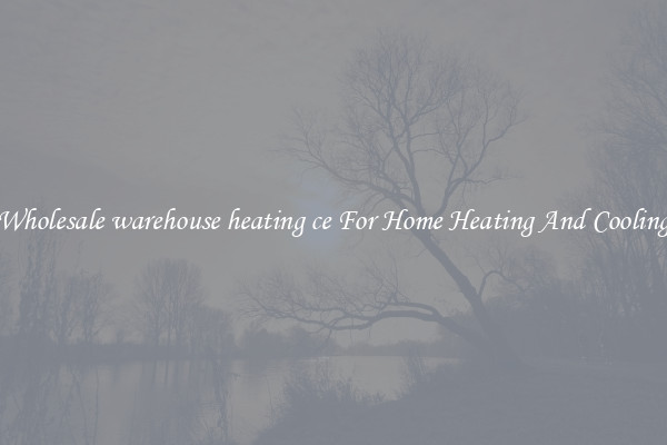 Wholesale warehouse heating ce For Home Heating And Cooling