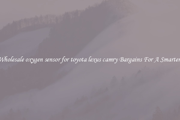Find Wholesale oxygen sensor for toyota lexus camry Bargains For A Smarter Drive