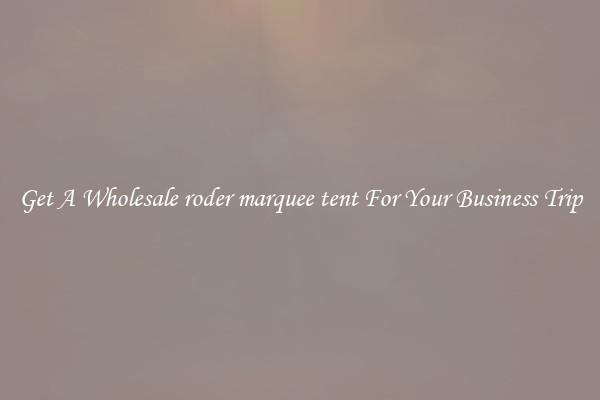 Get A Wholesale roder marquee tent For Your Business Trip