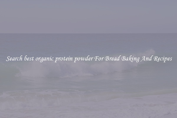 Search best organic protein powder For Bread Baking And Recipes