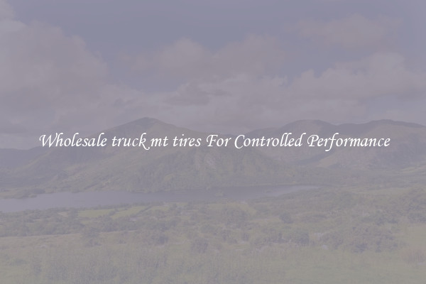 Wholesale truck mt tires For Controlled Performance