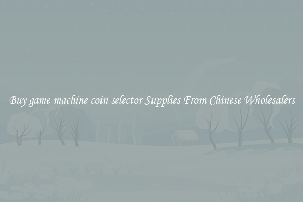 Buy game machine coin selector Supplies From Chinese Wholesalers