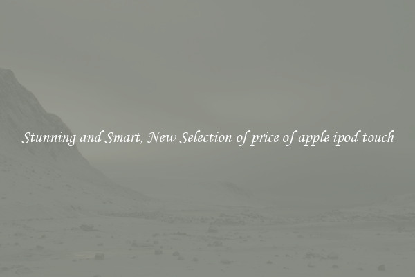 Stunning and Smart, New Selection of price of apple ipod touch