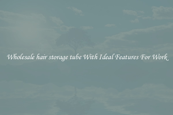 Wholesale hair storage tube With Ideal Features For Work