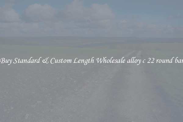 Buy Standard & Custom Length Wholesale alloy c 22 round bar