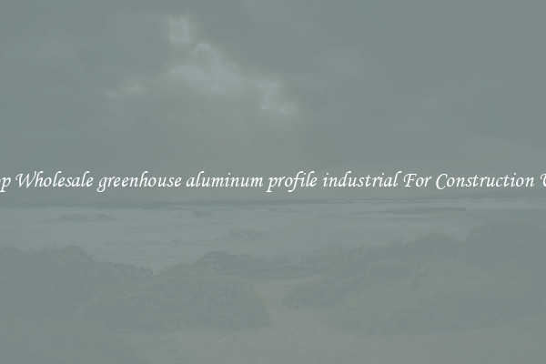 Shop Wholesale greenhouse aluminum profile industrial For Construction Uses