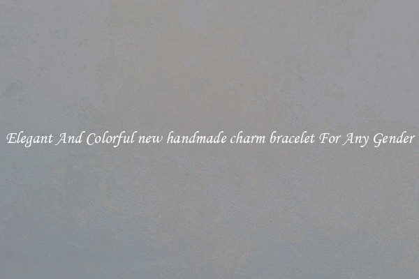 Elegant And Colorful new handmade charm bracelet For Any Gender