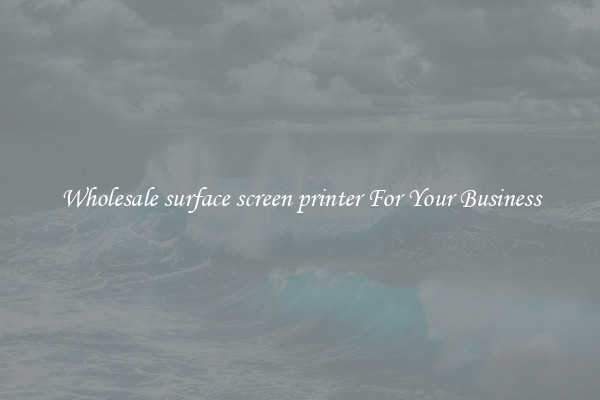 Wholesale surface screen printer For Your Business