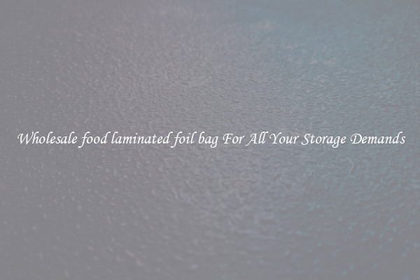 Wholesale food laminated foil bag For All Your Storage Demands
