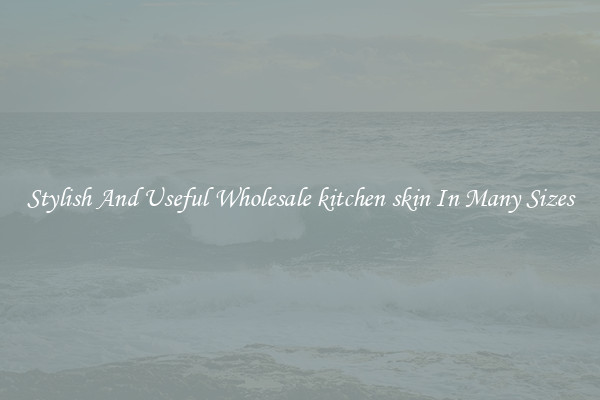 Stylish And Useful Wholesale kitchen skin In Many Sizes