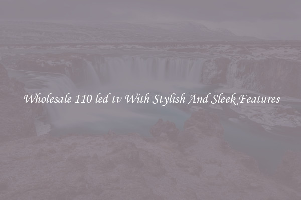 Wholesale 110 led tv With Stylish And Sleek Features