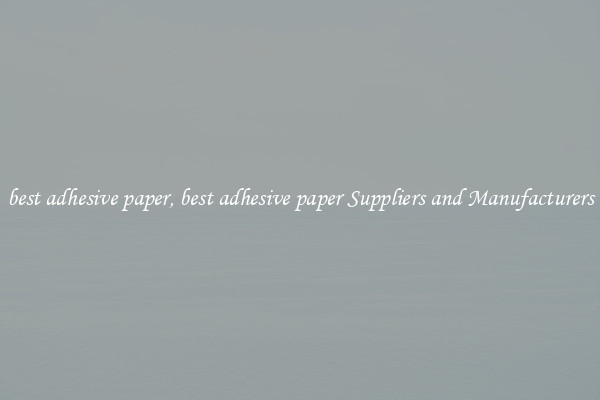 best adhesive paper, best adhesive paper Suppliers and Manufacturers