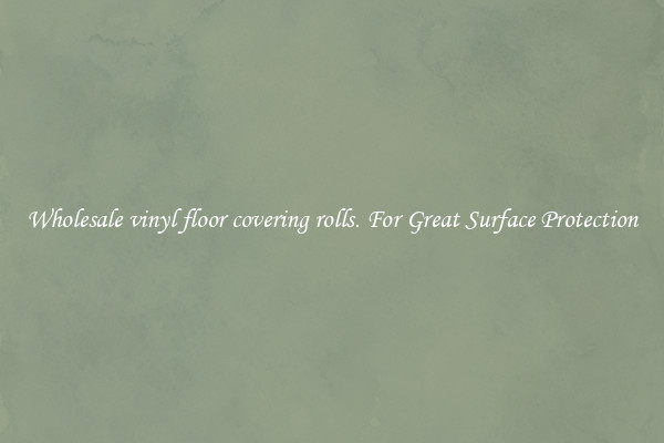 Wholesale vinyl floor covering rolls. For Great Surface Protection