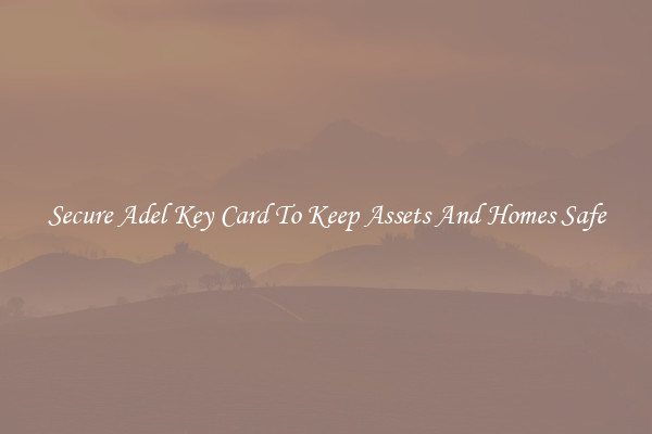 Secure Adel Key Card To Keep Assets And Homes Safe