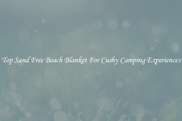 Top Sand Free Beach Blanket For Cushy Camping Experiences