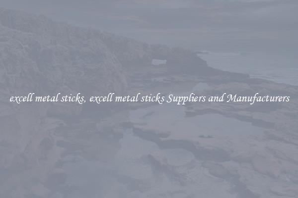 excell metal sticks, excell metal sticks Suppliers and Manufacturers