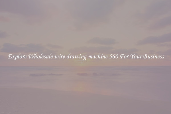  Explore Wholesale wire drawing machine 560 For Your Business 