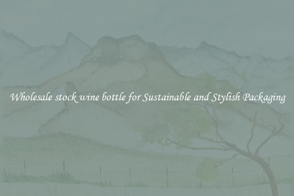 Wholesale stock wine bottle for Sustainable and Stylish Packaging