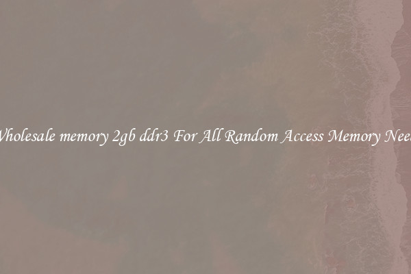 Wholesale memory 2gb ddr3 For All Random Access Memory Needs