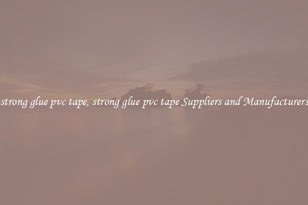 strong glue pvc tape, strong glue pvc tape Suppliers and Manufacturers