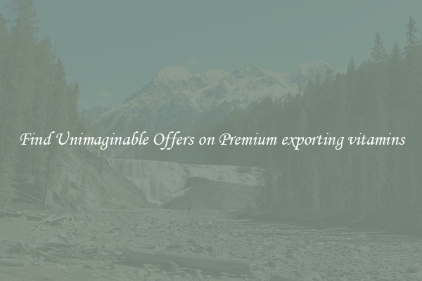 Find Unimaginable Offers on Premium exporting vitamins