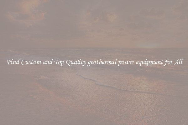 Find Custom and Top Quality geothermal power equipment for All