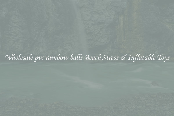 Wholesale pvc rainbow balls Beach Stress & Inflatable Toys