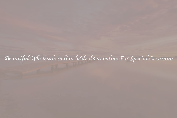 Beautiful Wholesale indian bride dress online For Special Occasions
