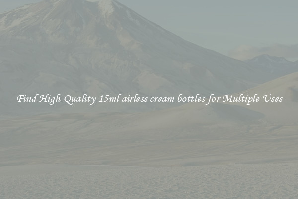 Find High-Quality 15ml airless cream bottles for Multiple Uses