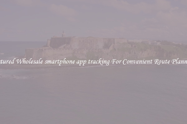 Featured Wholesale smartphone app tracking For Convenient Route Planning 