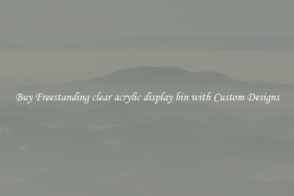 Buy Freestanding clear acrylic display bin with Custom Designs