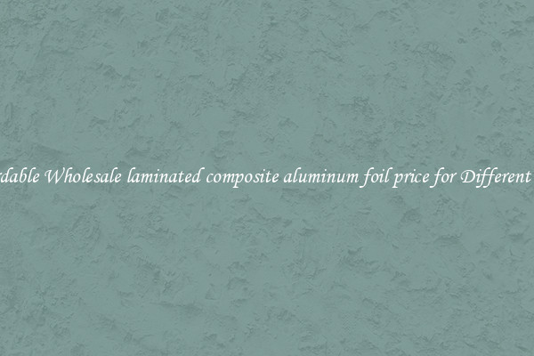 Affordable Wholesale laminated composite aluminum foil price for Different Uses 