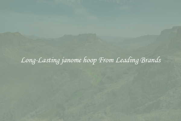 Long-Lasting janome hoop From Leading Brands