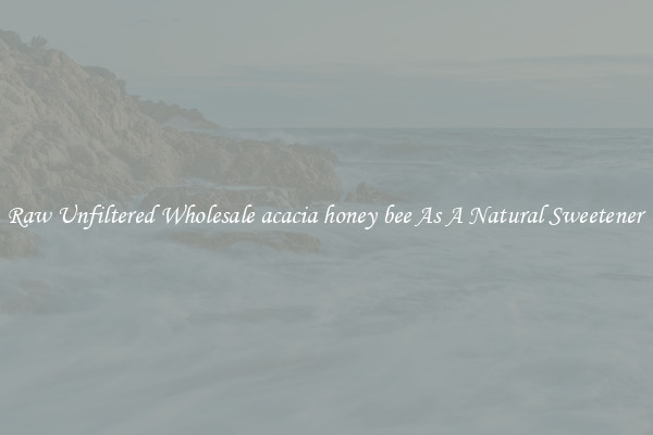 Raw Unfiltered Wholesale acacia honey bee As A Natural Sweetener 