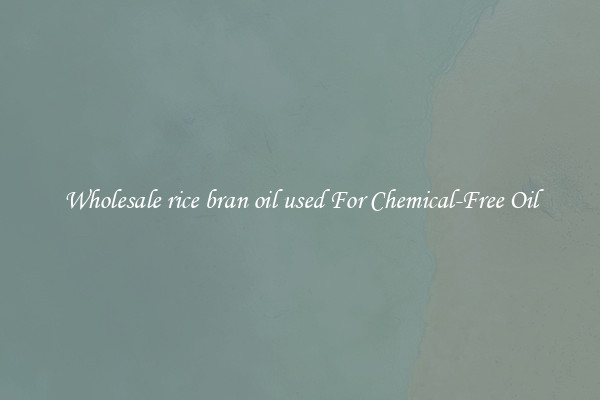Wholesale rice bran oil used For Chemical-Free Oil