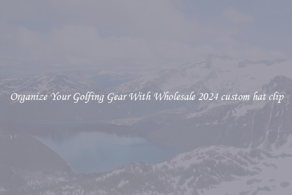 Organize Your Golfing Gear With Wholesale 2024 custom hat clip
