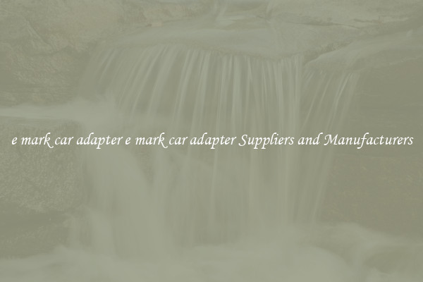 e mark car adapter e mark car adapter Suppliers and Manufacturers