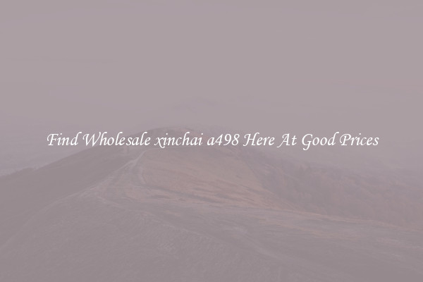 Find Wholesale xinchai a498 Here At Good Prices