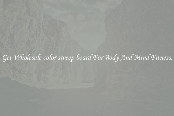 Get Wholesale color sweep board For Body And Mind Fitness.