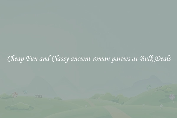 Cheap Fun and Classy ancient roman parties at Bulk Deals
